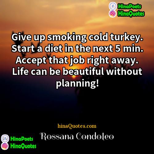 Rossana Condoleo Quotes | Give up smoking cold turkey. Start a